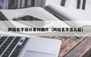 清远网站名字设计素材图片（网站名字怎么起）